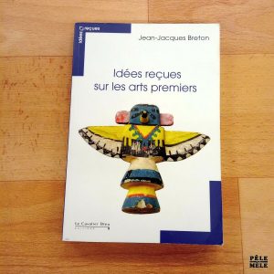 "Idées reçues sur les arts premiers" - Jean-Jacques Breton