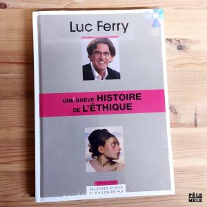 Collection Sagesses d'Hier et d'Aujourd'hui : Luc Ferry "N°24. Une Brève Histoire de l'Éthique"