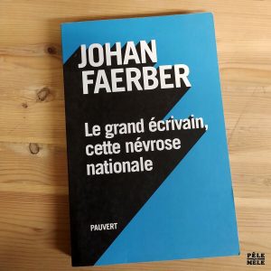 "Le Grand Écrivain, cette Névrose Nationale" - Johan Faerber (PAUVERT)