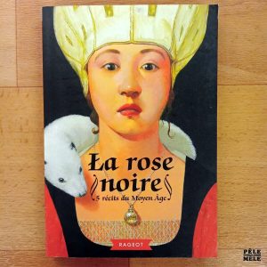 "La rose noire : 5 récits du Moyen Âge" (Rageot)