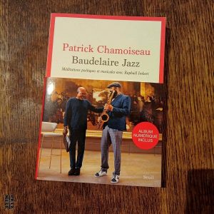 "Baudelaire Jazz, Méditations poétiques et musicales avec Raphaël Imbert" - Patrick Chamoiseau