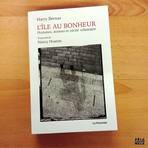 "L'île au bonheur, hommes, atomes et cécité volontaire" - Harry Bernas / Traduit par Nancy Huston