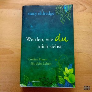 "Werden, wie du mich siehst - Gottes Traum für dein Leben" - Stacy Eldredge (GerthMedien)