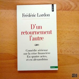 "D'un retournement l'autre, Comédie sérieuse sur la crise financière En quatre actes, et en alexandrins" - Frédéric Lordon