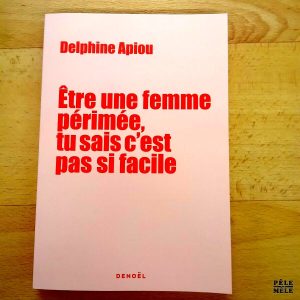 "Etre une femme périmée, tu sais c'est pas si facile" - Delphine Apiou