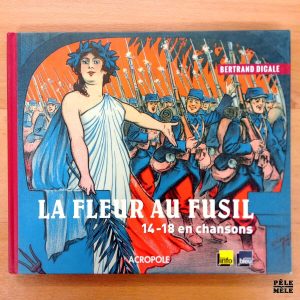 "La Fleur au Fusil : 14-18 en chansons" - Bertrand Dicale (Acropole)