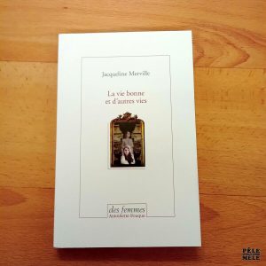 "La vie bonne et d'autres vies" - Jacqueline Merville / Des femmes Antoinette Fouque