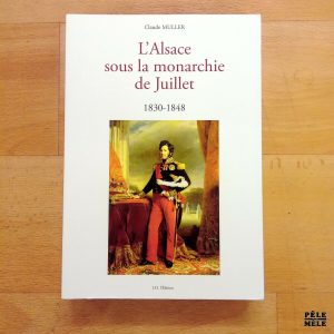 "L'Alsace sous la monarchie de Juillet 1830- 1848" - Claude Muller (I.D. l'Édition)