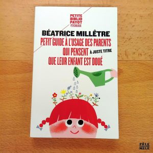 "Petit guide à l'usage des parents qui pensent à juste titre que leur enfant est doué" - Béatrice Millêtre