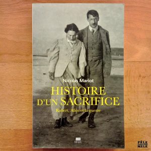"Histoire d'un sacrifice : Robert, Alice et la guerre" - Nicolas Mariot (Seuil)