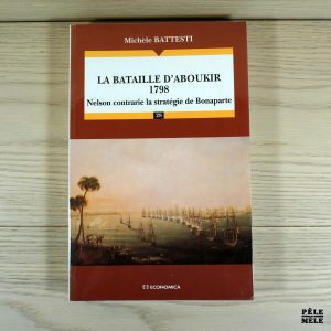 La Bataille D'Aboukir 1798. Nelson Contrarie La Strategie De Bonaparte - Michèle Battesti