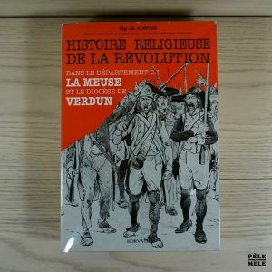 Histoire religieuse de la Révolution dans le département de la Meuse et le diocèse de Verdun: 1789-1802 - Charles Aimond