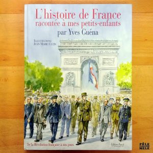 "L'histoire de France racontée à mes petits-enfants - De la Révolution française à nos jours" - Yves Guéna, illustré par Jean-Marie Cuzin (Éditions Pascal jeunesse)