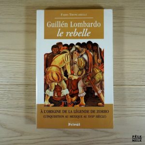 Guillén Lombardo, le rebelle. - A l'origine de la légende de Zorro (l'inquisition au Mexique au XVIIème siècle) - Fabio Troncarelli