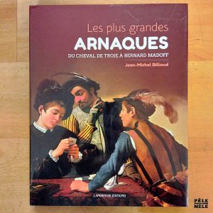 "Les plus grandes arnaques - Du cheval de Troie à Bernard Madoff" - Jean-Michel Billioud (Lapérouse Éditions)