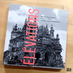 Barbara Safarova "Élevations : Collections Decharme / de Galbert - Hommage à Joseph Ferdinand Cheval" (LIENART, 2015)