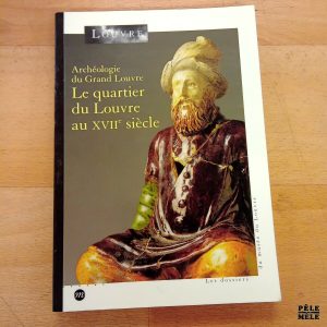 Archéologie du Grand Louvre, le quartier du Louvre au XVIIème siècle - Les dossiers du musée du Louvre (Louvre)