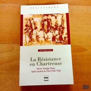 La Résistance en Chartreuse, Voiron, Voreppe, Rives, Saint-Laurent-du-Pont (1940-1944) - Jean-Philippe Landru (PUG)