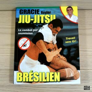 Jiu-jitsu brésilien : Le combat par soumission: Le combat par soumission - Royler Gracie