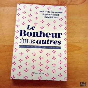 Le Bonheur c'est les autres, Guide de développement collectif - Ines de la Fressange / Sophie Gachet / Olga Sekulic (Flammarion)