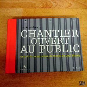 Chantier ouvert au public, récit de la construction du musée du quai Branly - Ianna Andréadis (Panama)