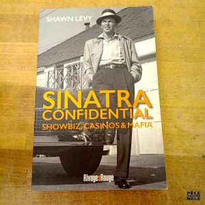 Sinatra confidential Showbiz, casinos & mafia - Shawn Levy (Rivages Rouge)