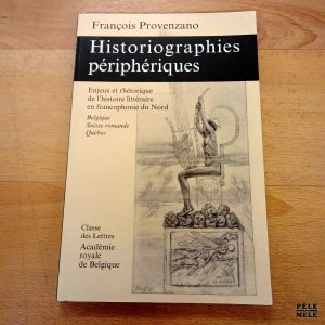 Historiographies périphériques, Enjeux et rhétorique de l'histoire littéraire en francophonie du Nord - François Provenzano (Académie royale de Belgique)