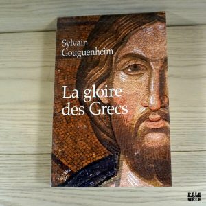 La gloire des Grecs - Sur certains apports culturels de Byzance à l'Europe Romane (Xe-début du XIIIe siècle) - Sylvain Gouguenheim