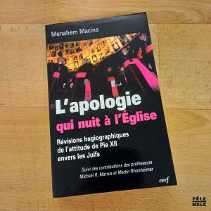 L'apologie qui nuit à l'Eglise Revisions hagiographiques de l'attitude Pie XII envers les juifs - Menahem Macina (Cerf)