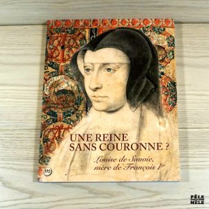 Louise de Savoie. Une reine sans couronne ? Louise de Savoie, mère de François Ier - Catalogue d'exposition