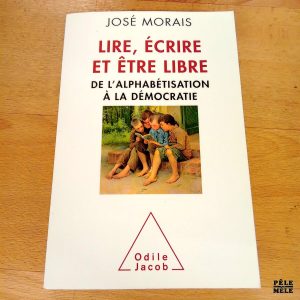 Lire, écrire et être libre, de l'alphabétisation à la démocratie - José Morais (Odile Jacob)