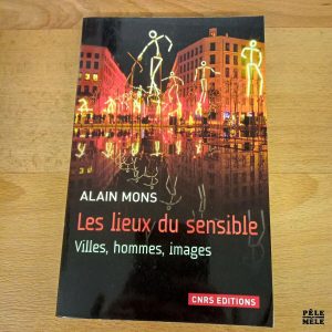 Les lieux du sensible Villes, hommes, images - Alain Mons (CNRS Editions)