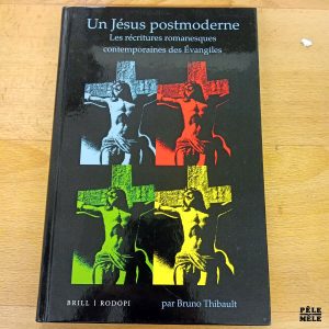 Un Jésus postmoderne Les récritures romanesques contemporaines des Evangiles - Bruno Thibault (Brill / Rodopi)