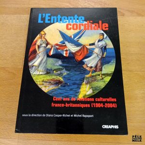 L'Entente cordiale Cent ans de relations culturelles franco-britanniques (1904-2004) - Sous la dir. de Diana Cooper-Richet / Michel Rapoport (Creaphis)