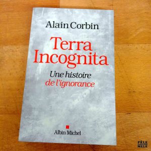 Terra Incognita Une histoire de l'ignorance - Alain Corbin (Albin Michel)