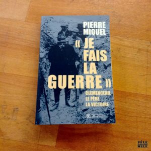 Pierre Miquel, "Je fais la Guerre" Clémenceau, le père la victoire. Tallandier, 2004.