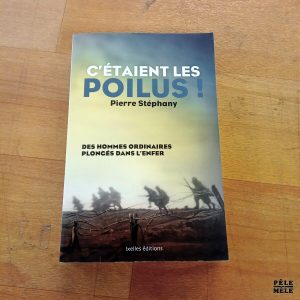 Pierre Stéphany, C'était les Poilus ! (Des hommes ordianires plongés dans l'enfer). Ixelles éditions, 2014.