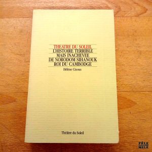 L'histoire terrible mais inachevée de Norodom Sihanouk roi du Cambodge - Hélène Cixous (Théâtre du Soleil)