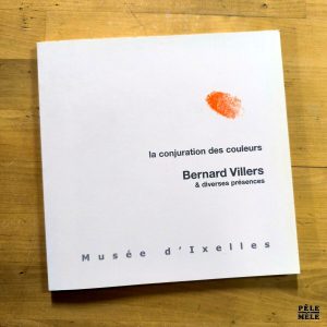 Bernard Villers & Diverses Présences "La Conjuration des Couleurs" (MUSÉE D'IXELLES, 2006)