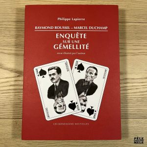 Raymond Roussel - Marcel Duchamp. Enquête sur une gémellité - Philippe Lapierre