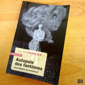 Autopsie des fantômes Une histoire du surnaturel - Philippe Charlier (Texto)