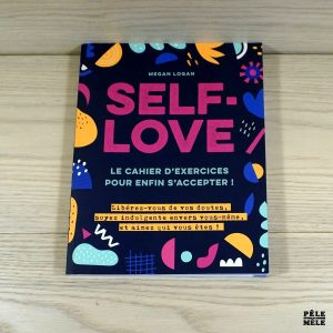 Self-love - Le cahier d'exercices pour apprendre à s'accepter ! Libérez-vous de vos doutes, soyez indulgente envers vous-même, et aimez la femme que vous êtes ! - Megan Logan