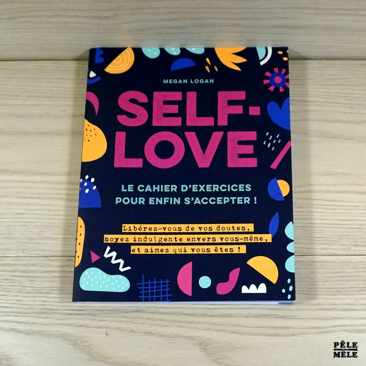 Self-love - Le cahier d'exercices pour apprendre à s'accepter ! Libérez-vous de vos doutes, soyez indulgente envers vous-même, et aimez la femme que vous êtes ! - Megan Logan