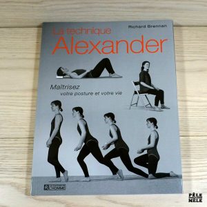 La technique Alexander ; Maîtrisez votre posture et votre vie - Richard Brennan