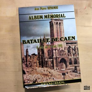 Jean-Pierre Benamou "Album Memorial : Bataille de Caen 6 juin - 15 août 1944" (HEIMDAL, 1988)