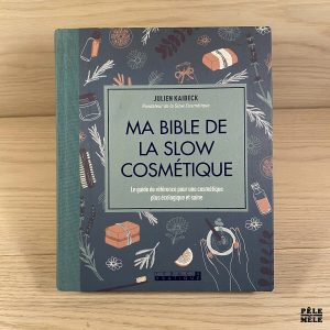 Ma bible de la slow cosmétique - Le guide de référence pour une cosmétique plus écologique et saine - Julien Kaibeck