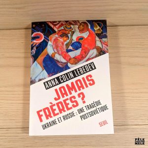 Jamais frères ? - Ukraine et Russie : une tragédie postsoviétique - Anna Colin Lebedev